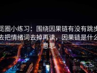 觅圈小练习：围绕因果链有没有跳步去把情绪词去掉再读，因果链是什么意思