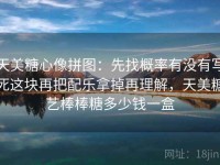 天美糖心像拼图：先找概率有没有写死这块再把配乐拿掉再理解，天美糖艺棒棒糖多少钱一盒