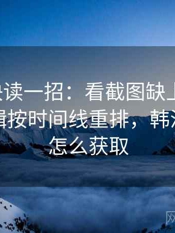 韩漫屋快读一招：看截图缺上下文吗，再把剪辑按时间线重排，韩漫的图源怎么获取