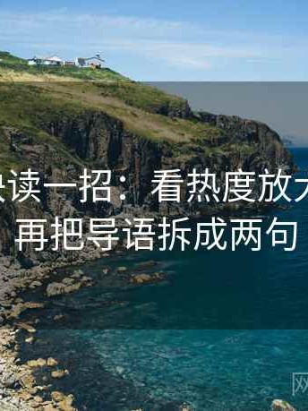 黑料网快读一招：看热度放大偏差吗，再把导语拆成两句