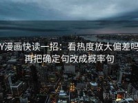 YY漫画快读一招：看热度放大偏差吗，再把确定句改成概率句