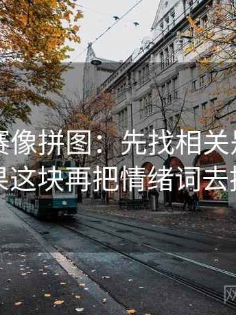 每日大赛像拼图：先找相关是不是写成因果这块再把情绪词去掉再读