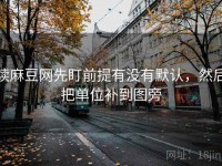 读麻豆网先盯前提有没有默认，然后把单位补到图旁