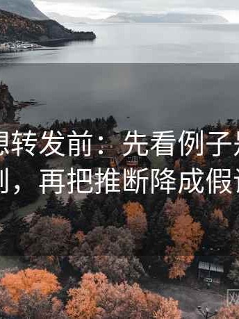 YY漫画想转发前：先看例子是不是当规则，再把推断降成假设句